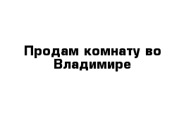 Продам комнату во Владимире 